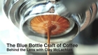 The Blue Bottle Craft of Coffee - Behind the Lens with Clay McLachlan